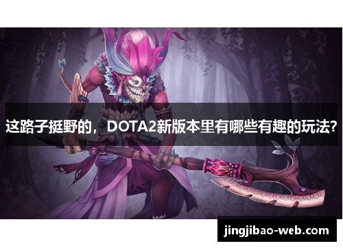 这路子挺野的，DOTA2新版本里有哪些有趣的玩法？