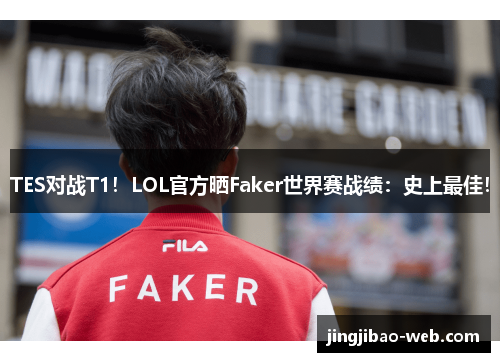 TES对战T1！LOL官方晒Faker世界赛战绩：史上最佳！