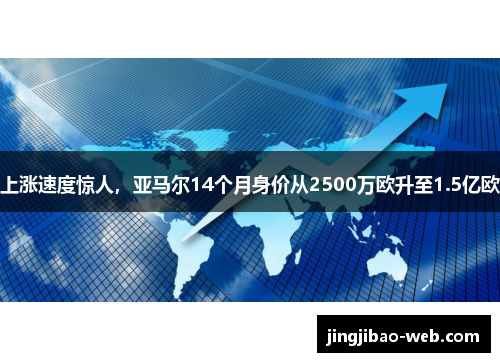 上涨速度惊人，亚马尔14个月身价从2500万欧升至1.5亿欧